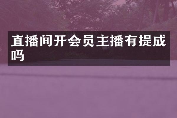 直播间开会员主播有提成吗