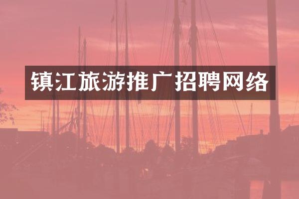 镇江旅游推广招聘网络