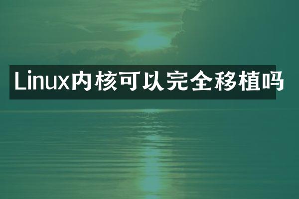 Linux内核可以完全移植吗