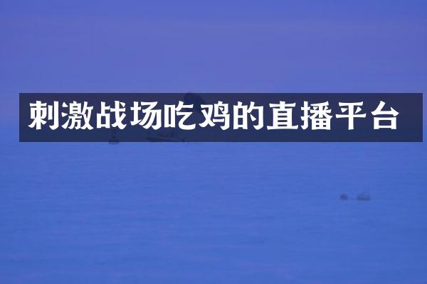 刺激战场吃鸡的直播平台
