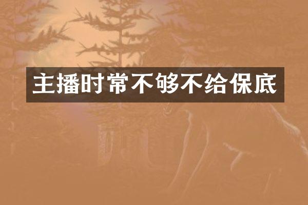 主播时常不够不给保底