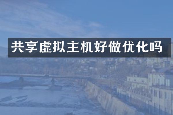 共享虚拟主机好做优化吗