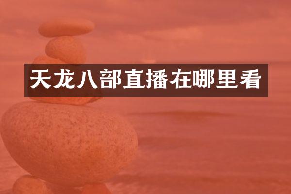 天龙八部直播在哪里看