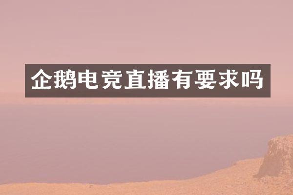 企鹅电竞直播有要求吗