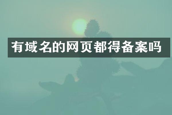 有域名的网页都得备案吗