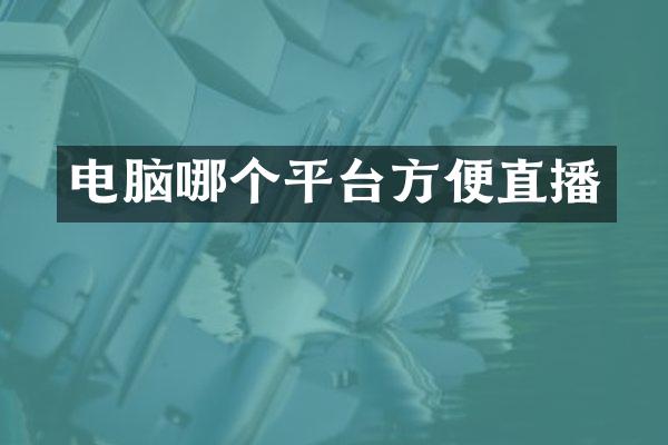 电脑哪个平台方便直播
