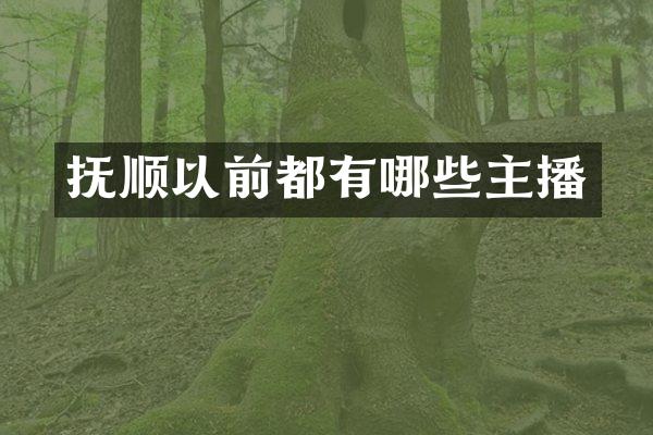 抚顺以前都有哪些主播