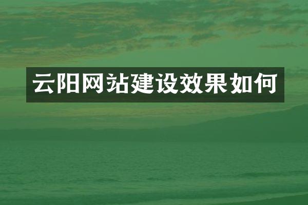 云阳网站建设效果如何