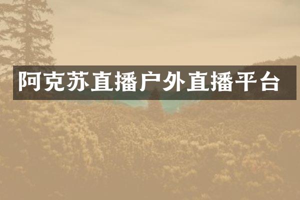 阿克苏直播户外直播平台