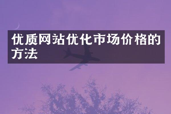 优质网站优化市场价格的方法