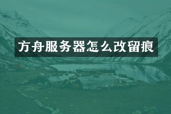 方舟服务器怎么改留痕