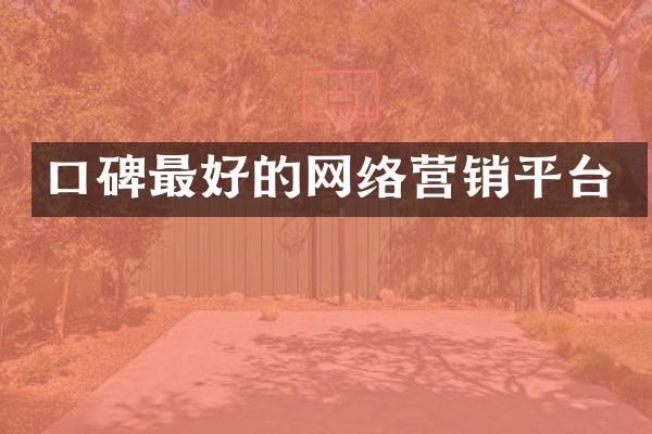 口碑最好的网络营销平台