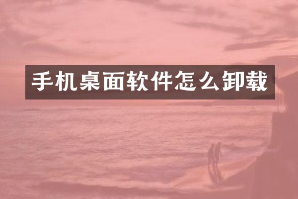 手机桌面软件怎么卸载