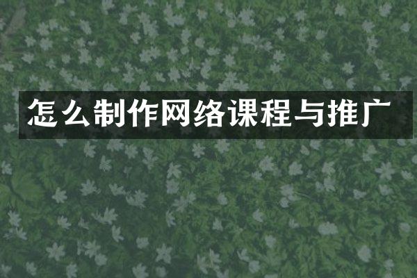 怎么制作网络课程与推广