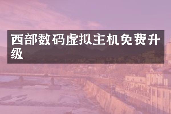 西部数码虚拟主机免费升级