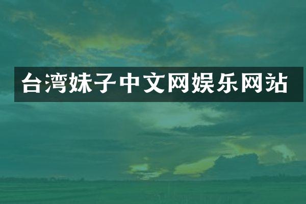 台湾妹子中文网娱乐网站