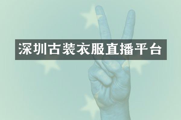 深圳古装衣服直播平台