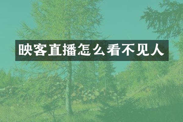 映客直播怎么看不见人