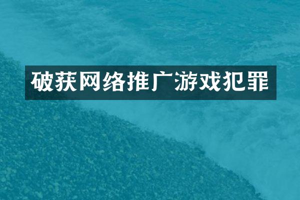 破获网络推广游戏犯罪