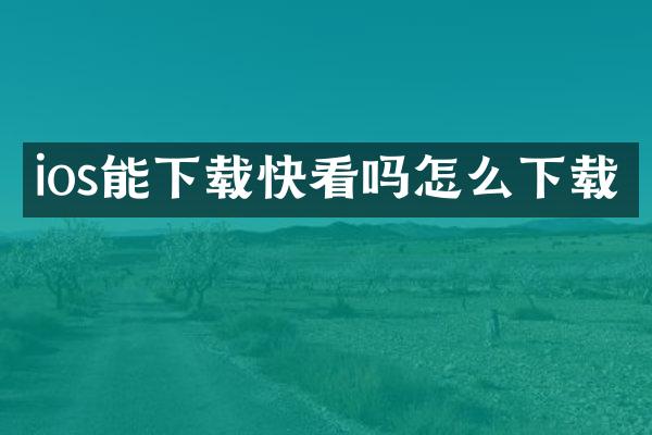 ios能下载快看吗怎么下载