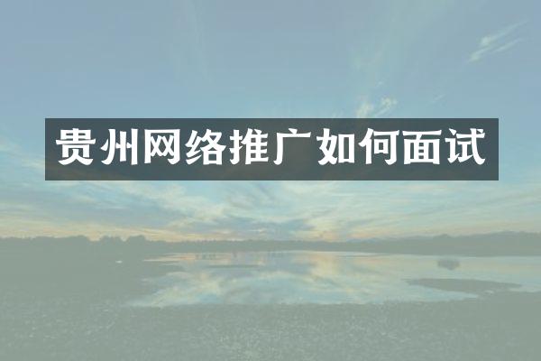 贵州网络推广如何面试