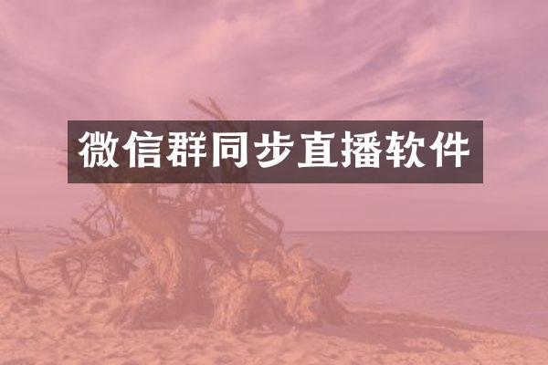 微信群同步直播软件