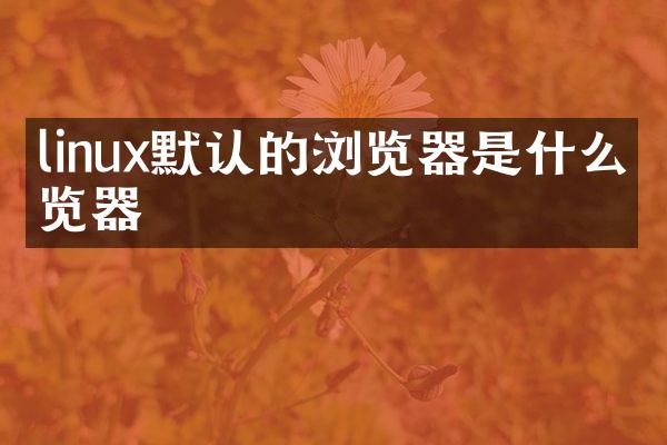 linux默认的浏览器是什么浏览器