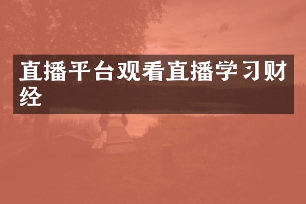 直播平台观看直播学习财经