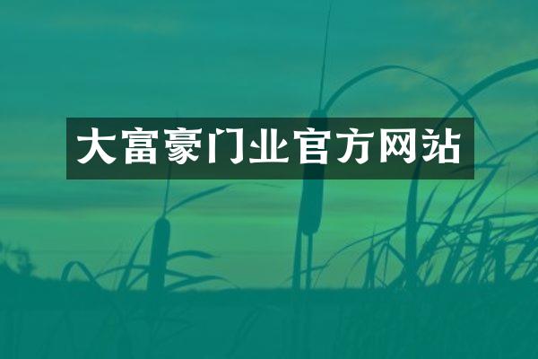 大富豪门业官方网站