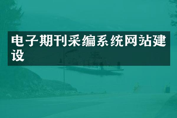 电子期刊采编系统网站建设