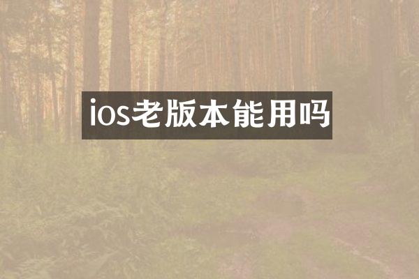 ios老版本能用吗