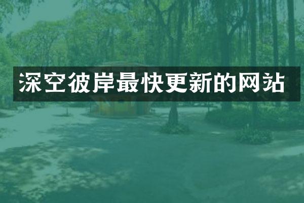 深空彼岸最快更新的网站