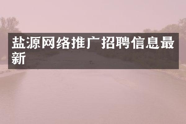 盐源网络推广招聘信息最新