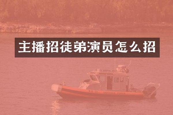 主播招徒弟演员怎么招