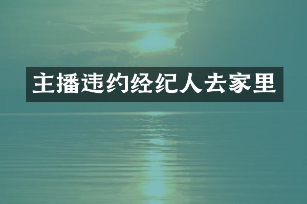主播违约经纪人去家里