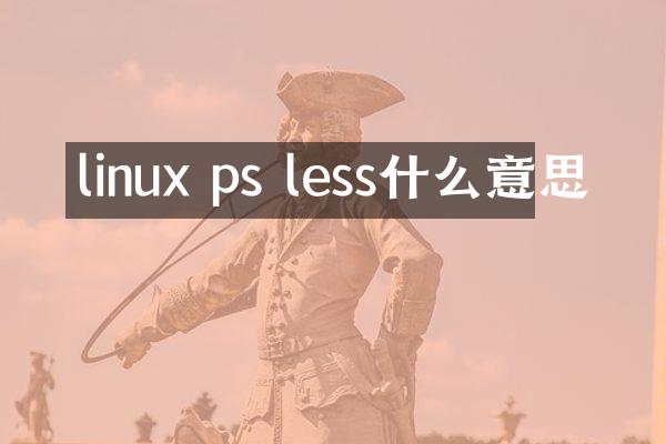 linux ps less什么意思