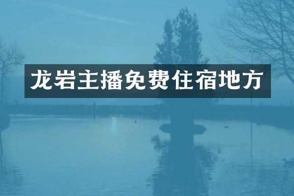 龙岩主播免费住宿地方