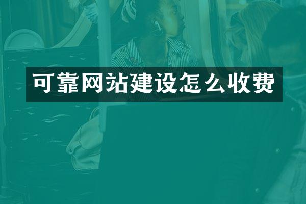 可靠网站建设怎么收费