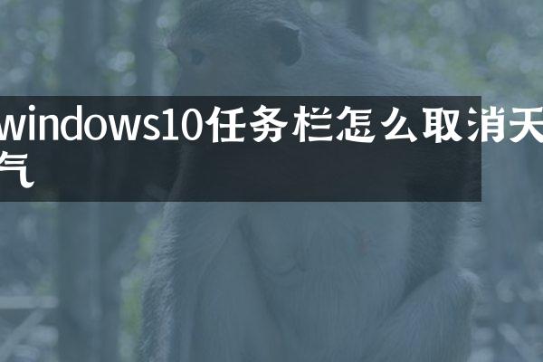 windows10任务栏怎么取消天气