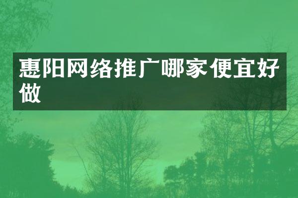 惠阳网络推广哪家便宜好做