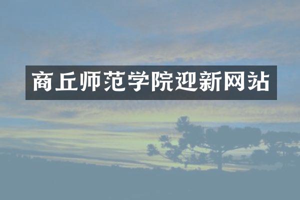 商丘师范学院迎新网站