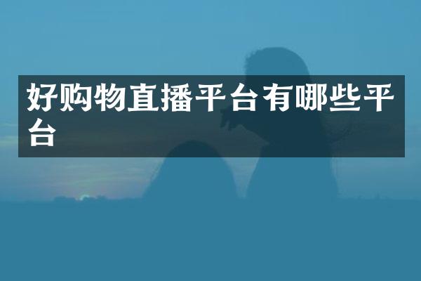 好购物直播平台有哪些平台
