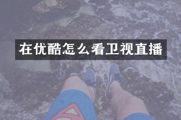 在优酷怎么看卫视直播