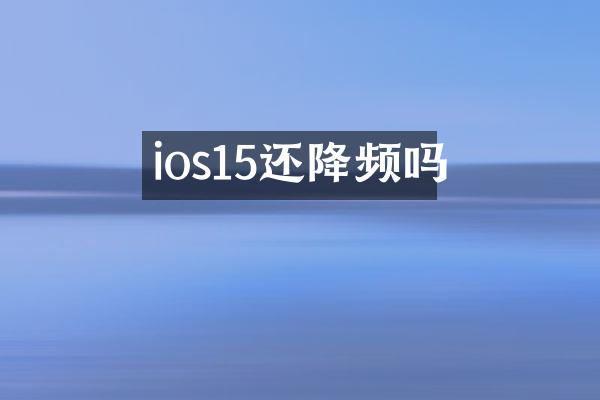 ios15还降频吗