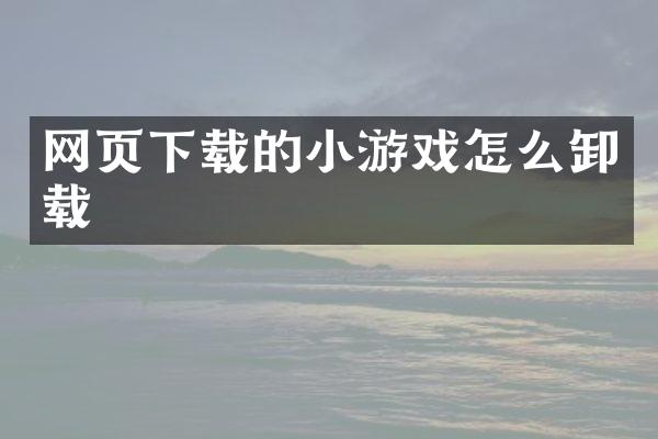 网页下载的小游戏怎么卸载