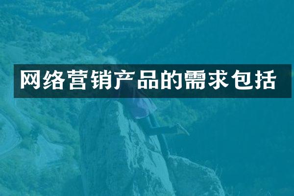 网络营销产品的需求包括
