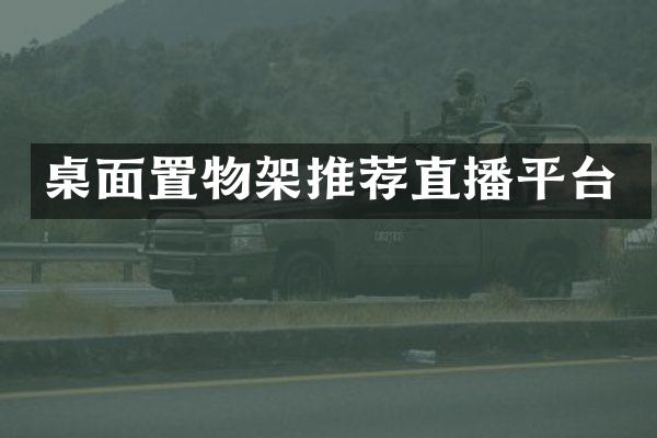 桌面置物架推荐直播平台