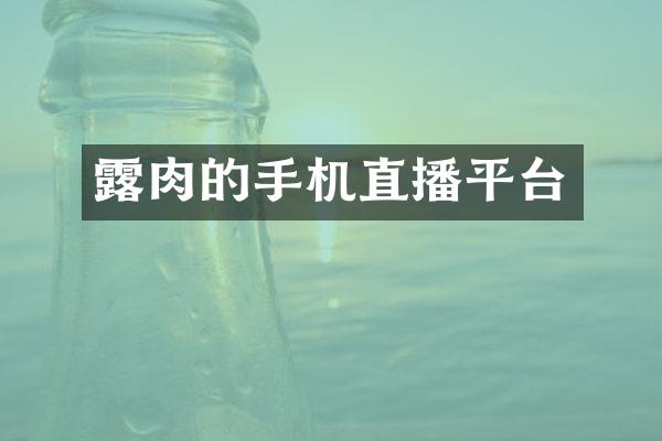 露肉的手机直播平台