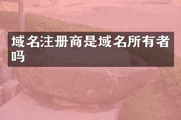 域名注册商是域名所有者吗