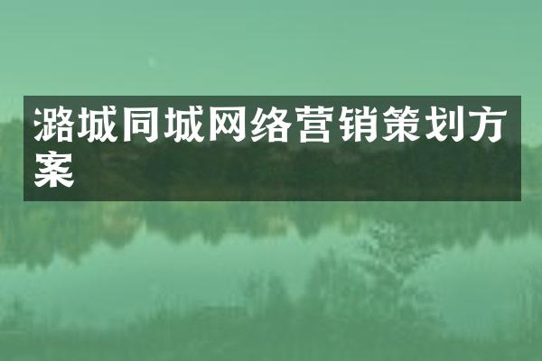 潞城同城网络营销策划方案